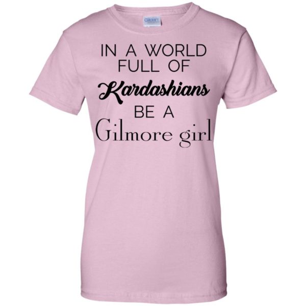 image 10 600x600 - In a World full of Kardashians Be a Gilmore Girl shirt