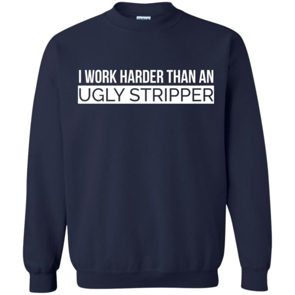 image 106 600x600 - I Work Harder Than An Ugly Stripper Shirt
