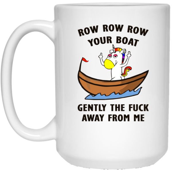 image 17 600x600 - Unicorn: Row Row Row your boat gently the fuck away from me mugs