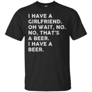 image 2178 300x300 - I have a girlfriend oh wait No No that’s a beer shirt, hoodie