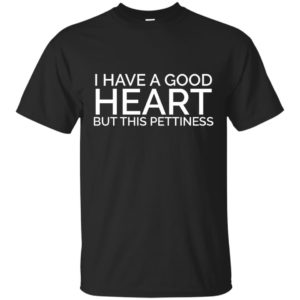image 78 300x300 - I have a good heart but this pettiness shirt