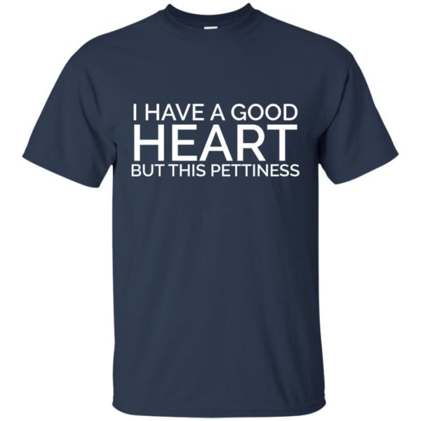 image 79 600x600 - I have a good heart but this pettiness shirt