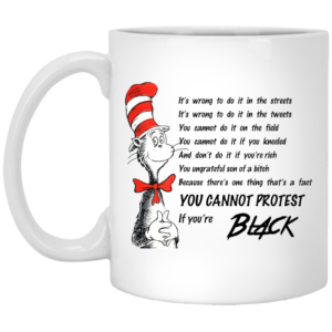 You cannot protest if you're black coffee Dr. Seuss Cat in the hat mug