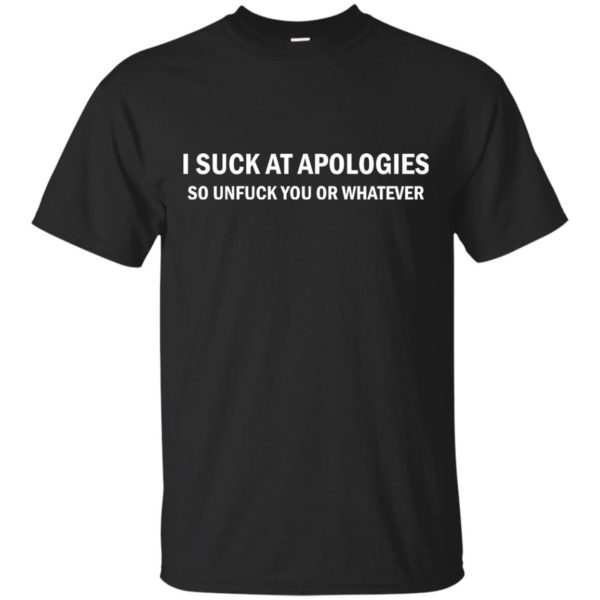 image 1828 600x600 - I suck at apologies so unfuck you or whatever shirt