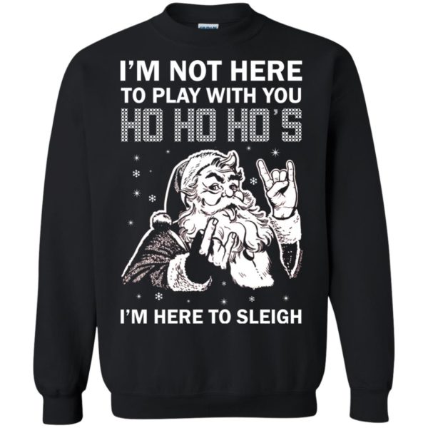 image 2632 600x600 - I’m Not Here To Play With You I’m Here To Sleigh Christmas Sweater, Shirt
