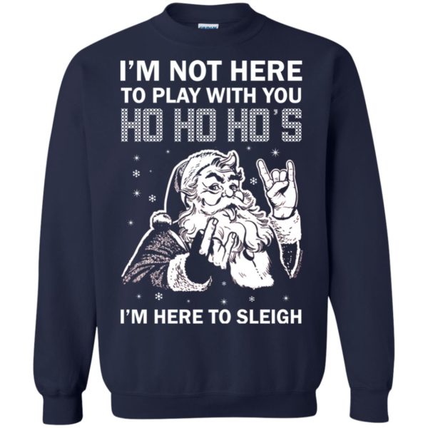 image 2633 600x600 - I’m Not Here To Play With You I’m Here To Sleigh Christmas Sweater, Shirt