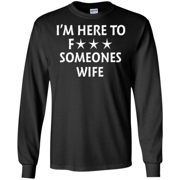 image 5011 600x600 - I'm Here To Fuck Someones Wife Funny Shirt, Hoodie