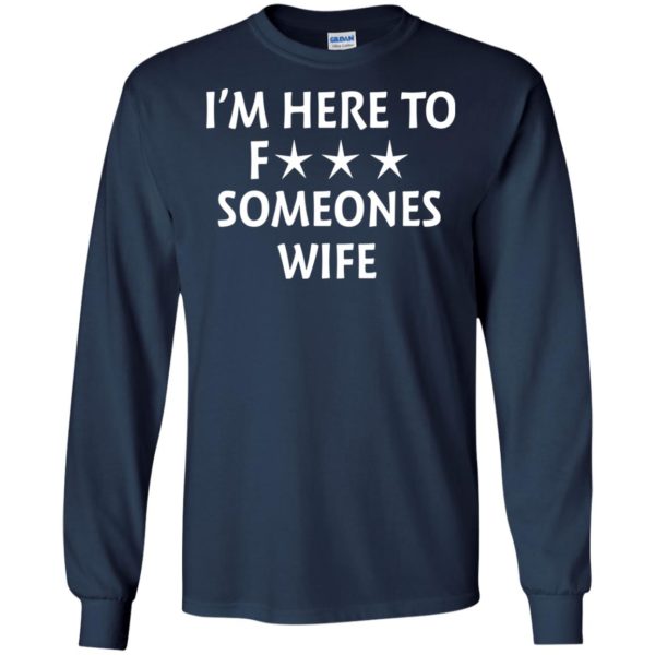image 5012 600x600 - I'm Here To Fuck Someones Wife Funny Shirt, Hoodie