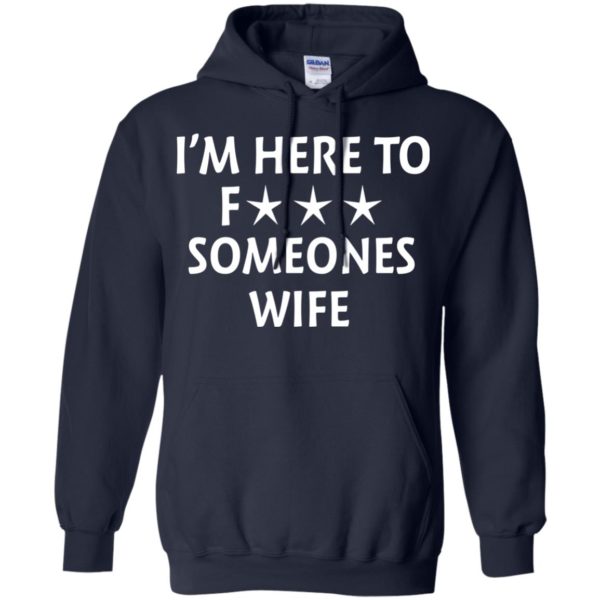 image 5014 600x600 - I'm Here To Fuck Someones Wife Funny Shirt, Hoodie