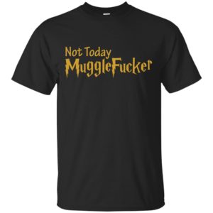 image 6980 300x300 - Not Today Mugglefucker shirt & sweatshirt