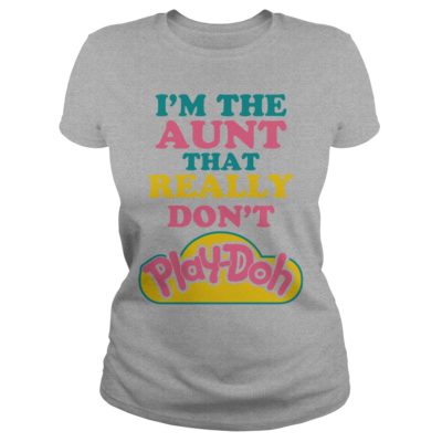 my aunt dont play doh shirt