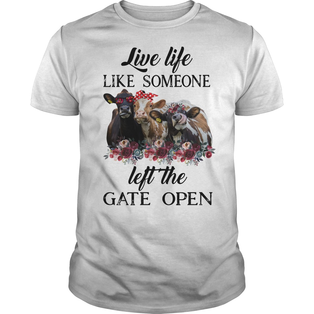 Cow Live Life Like Someone Left The Gate Open Heifer Shirt