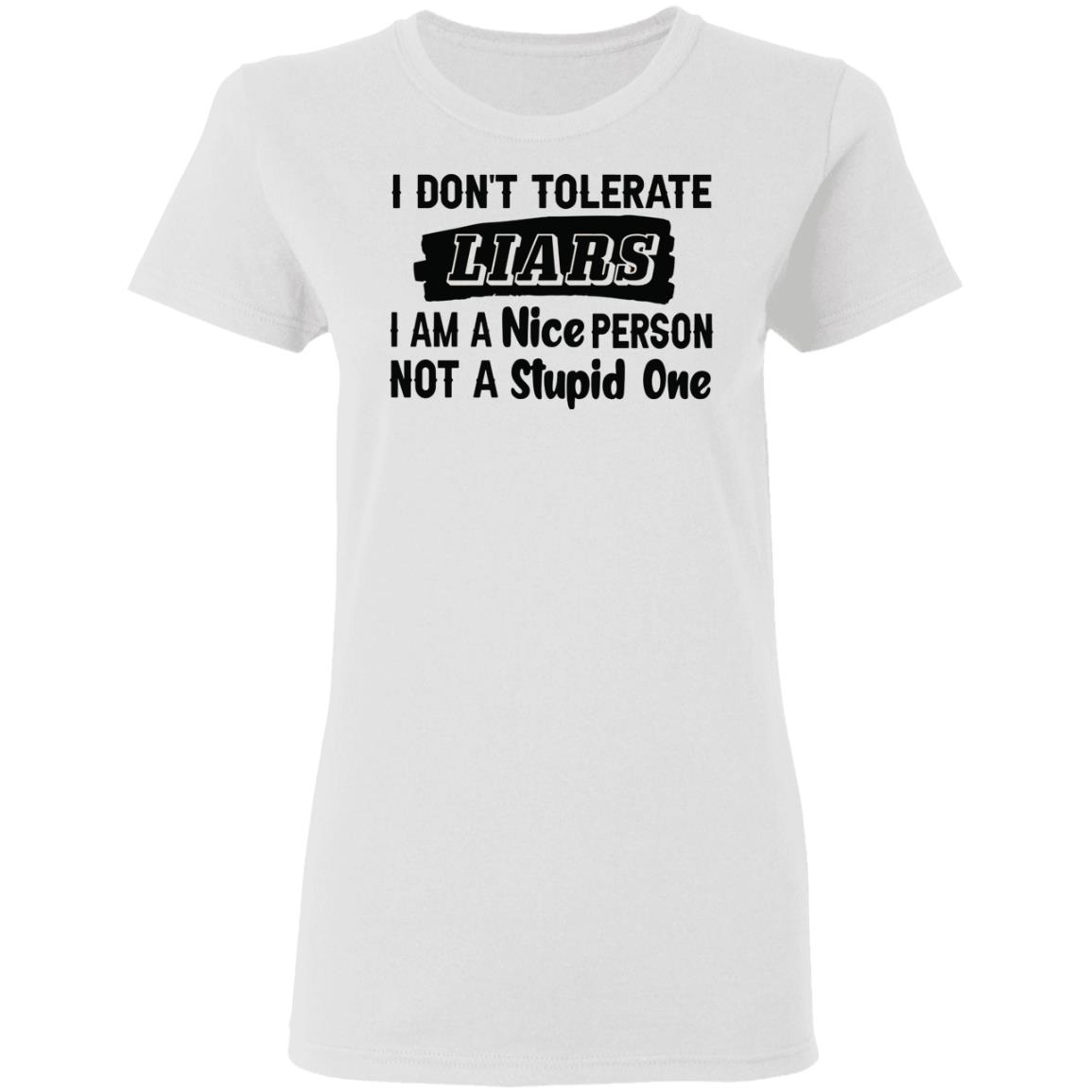I don't tolerate liars i am a nice person not a stupid one shirt - Rockatee
