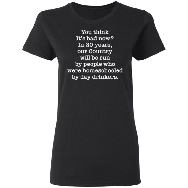 redirect 2652 600x600 - You think it's bad now in 20 years our country will be run shirt