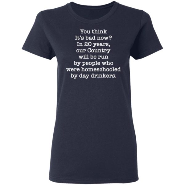 redirect 2653 600x600 - You think it's bad now in 20 years our country will be run shirt