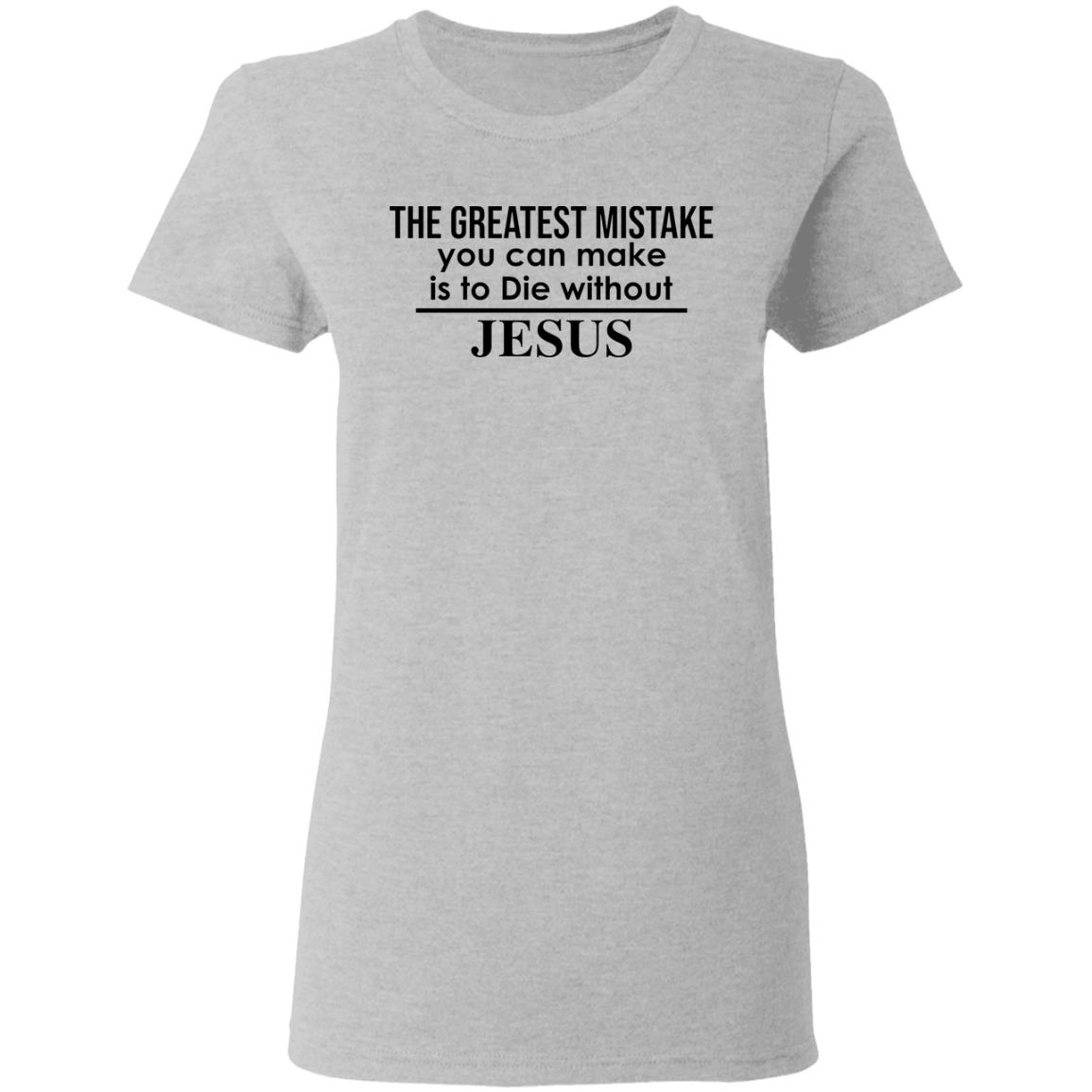 The greatest mistake you can make is to die without Jesus shirt - Rockatee