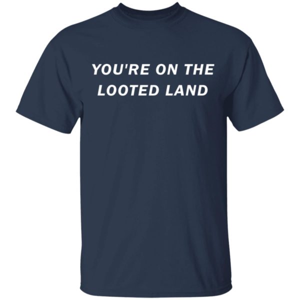 redirect 3206 600x600 - You’re on the looted land shirt