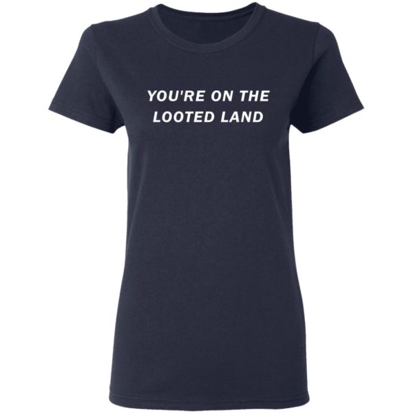 redirect 3208 600x600 - You’re on the looted land shirt
