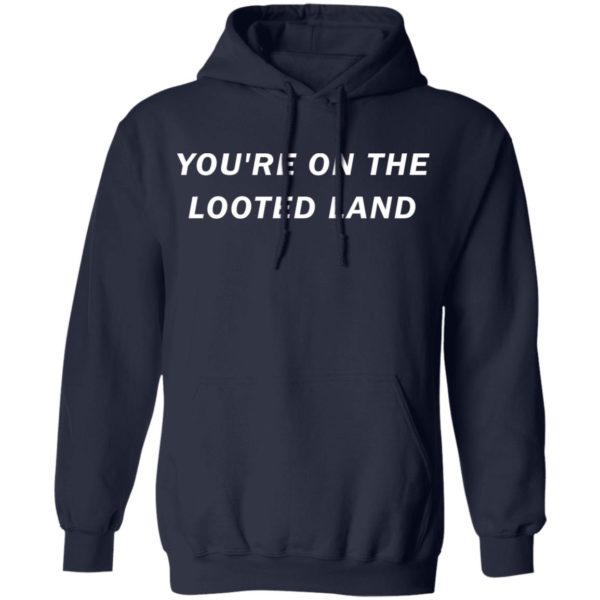 redirect 3212 600x600 - You’re on the looted land shirt
