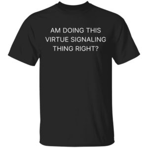 redirect 816 300x300 - Am doing this virtue signaling thing right shirt