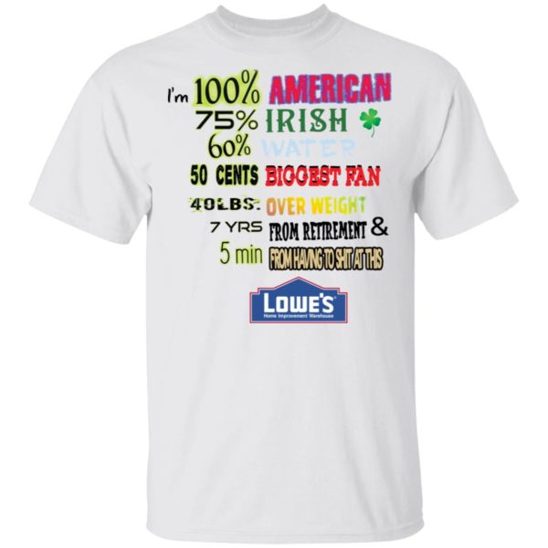 I’m 100% American 75% irish 60% Water 50 Cent Biggest Fan 40 LBS Over Weight shirt