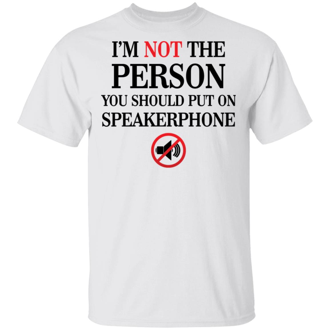 I’m not the Person you should put on speakerphone shirt Rockatee