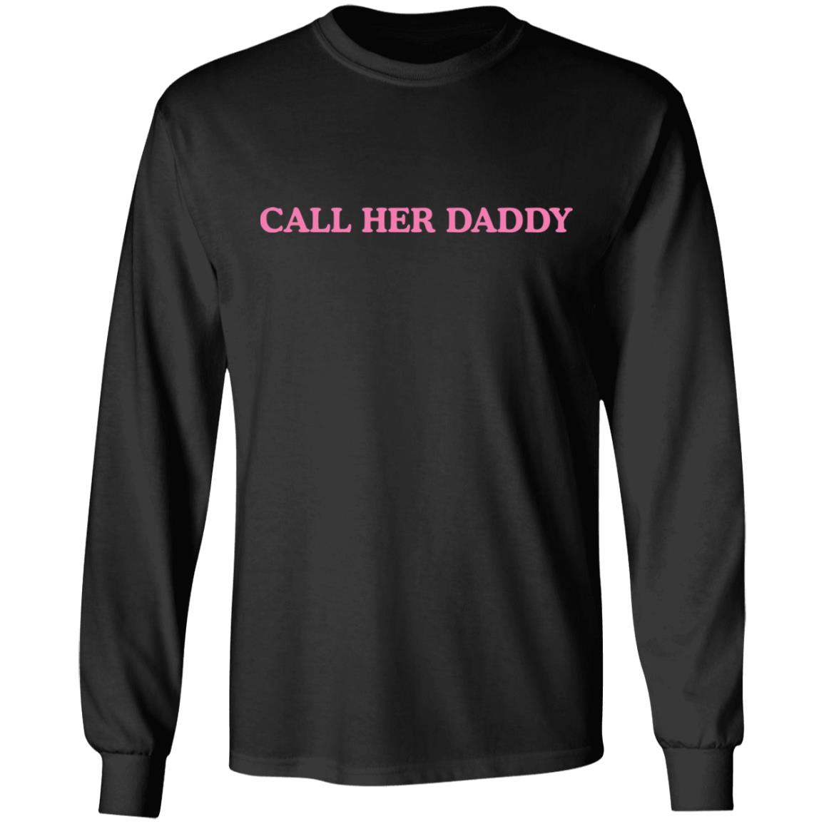 Call her daddy shirt, hoodie, long sleeve
