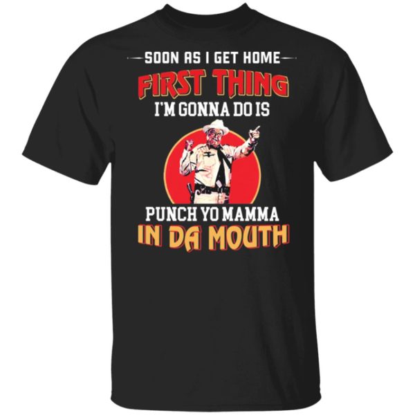 Jackie Gleason soon as I get home first thing I’m gonna do is punch yo mamma in da mouth shirt