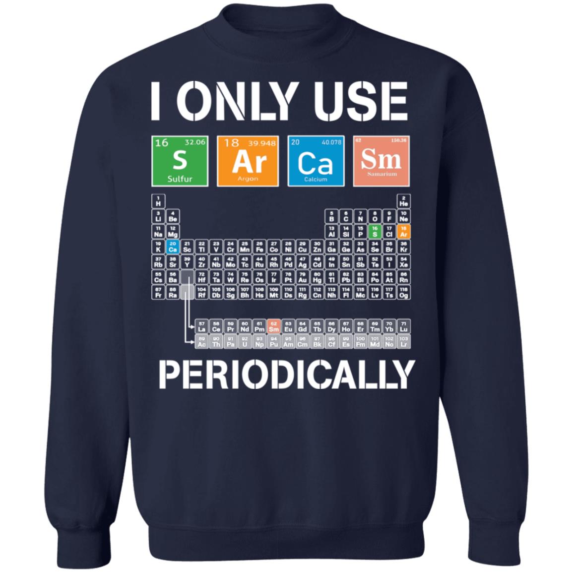 Periodic table I only use sarcasm periodically shirt, hoodie