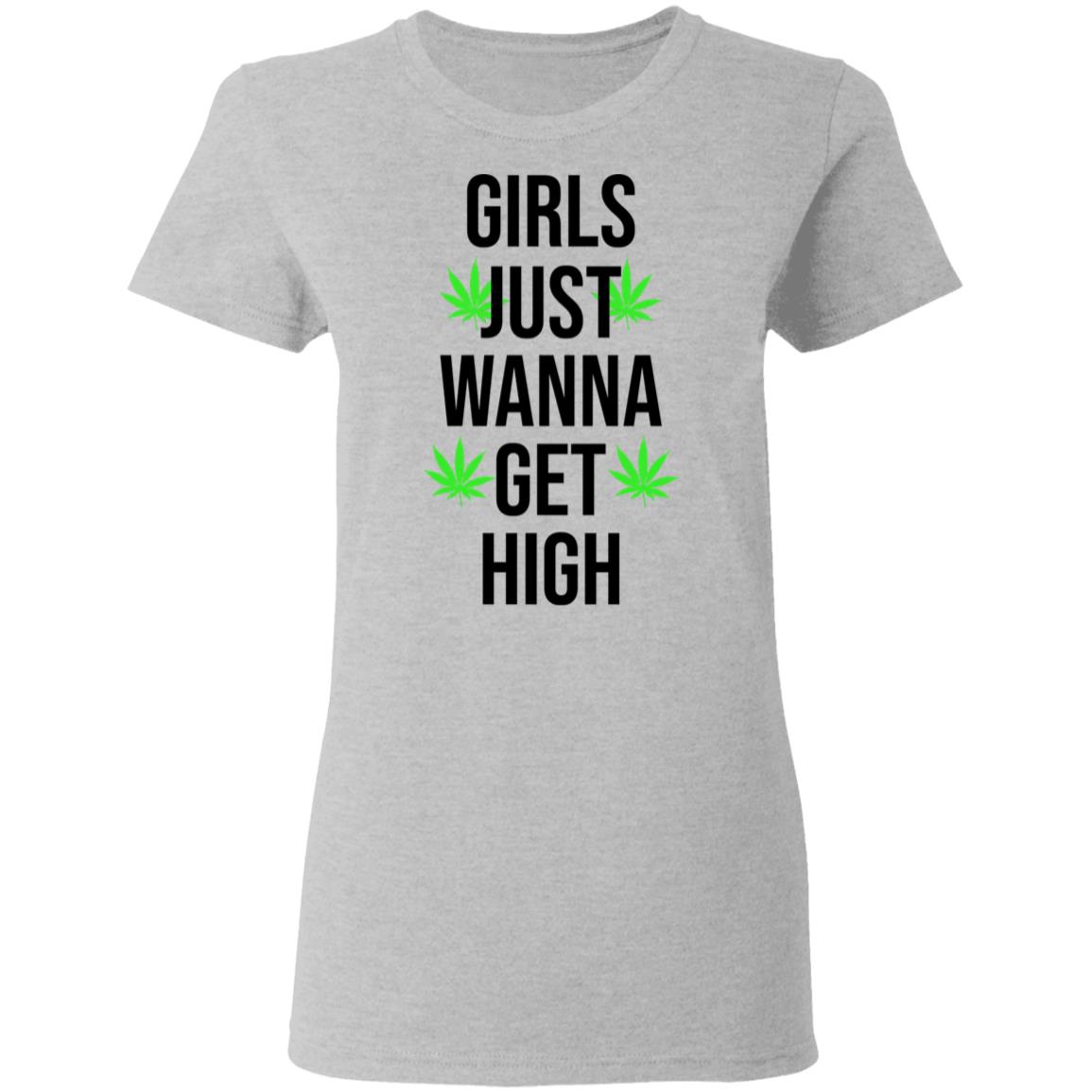 Girls just wanna get high shirt, hoodie, long sleeve