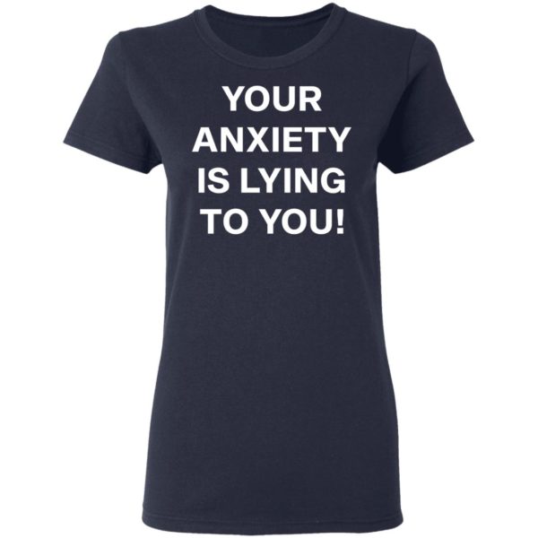 redirect 2637 600x600 - Your anxiety is lying to you shirt