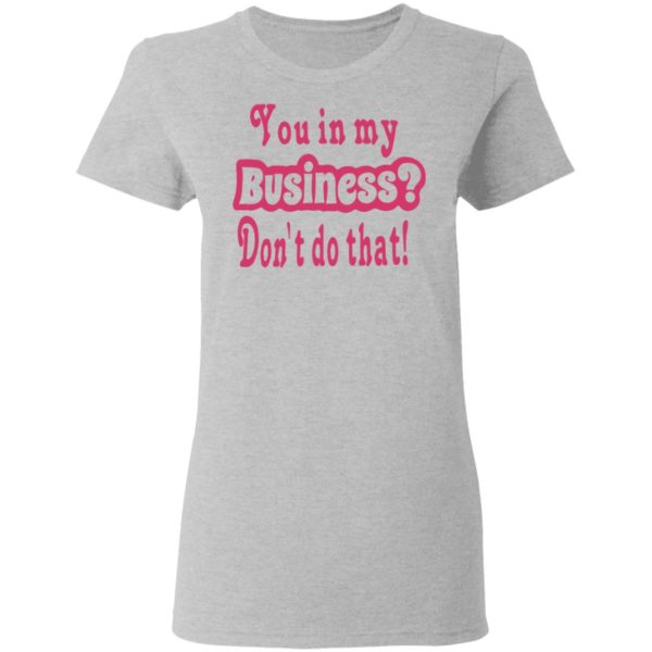 redirect 2697 600x600 - You in my business don't do that shirt