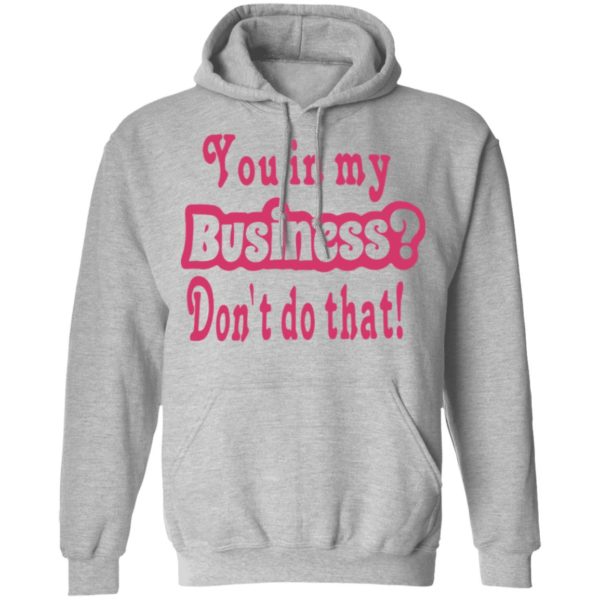 redirect 2700 600x600 - You in my business don't do that shirt