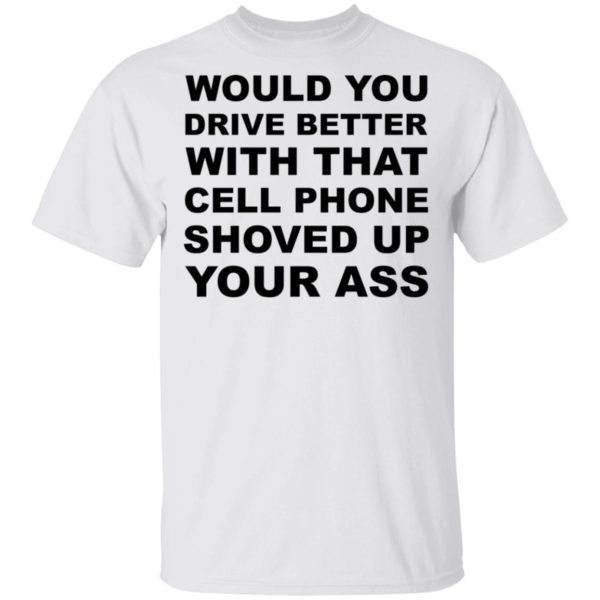 redirect 436 600x600 - Would you drive better with that cell phone shoved up your ass shirt