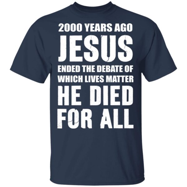 redirect 577 600x600 - 2000 years ago Jesus ended the debate of which lives matter he died for all shirt