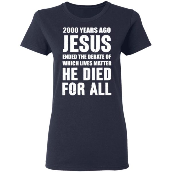 redirect 579 600x600 - 2000 years ago Jesus ended the debate of which lives matter he died for all shirt