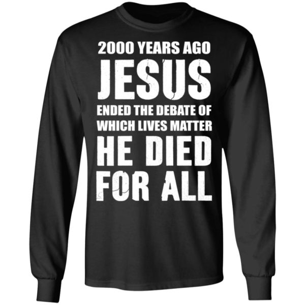 redirect 580 600x600 - 2000 years ago Jesus ended the debate of which lives matter he died for all shirt