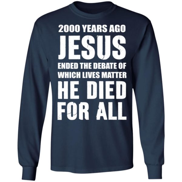 redirect 581 600x600 - 2000 years ago Jesus ended the debate of which lives matter he died for all shirt