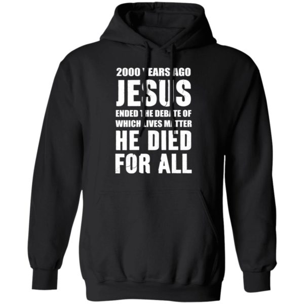 redirect 582 600x600 - 2000 years ago Jesus ended the debate of which lives matter he died for all shirt
