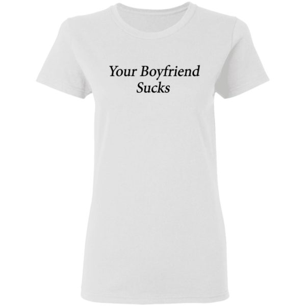 redirect 1495 600x600 - Your boyfriend sucks shirt