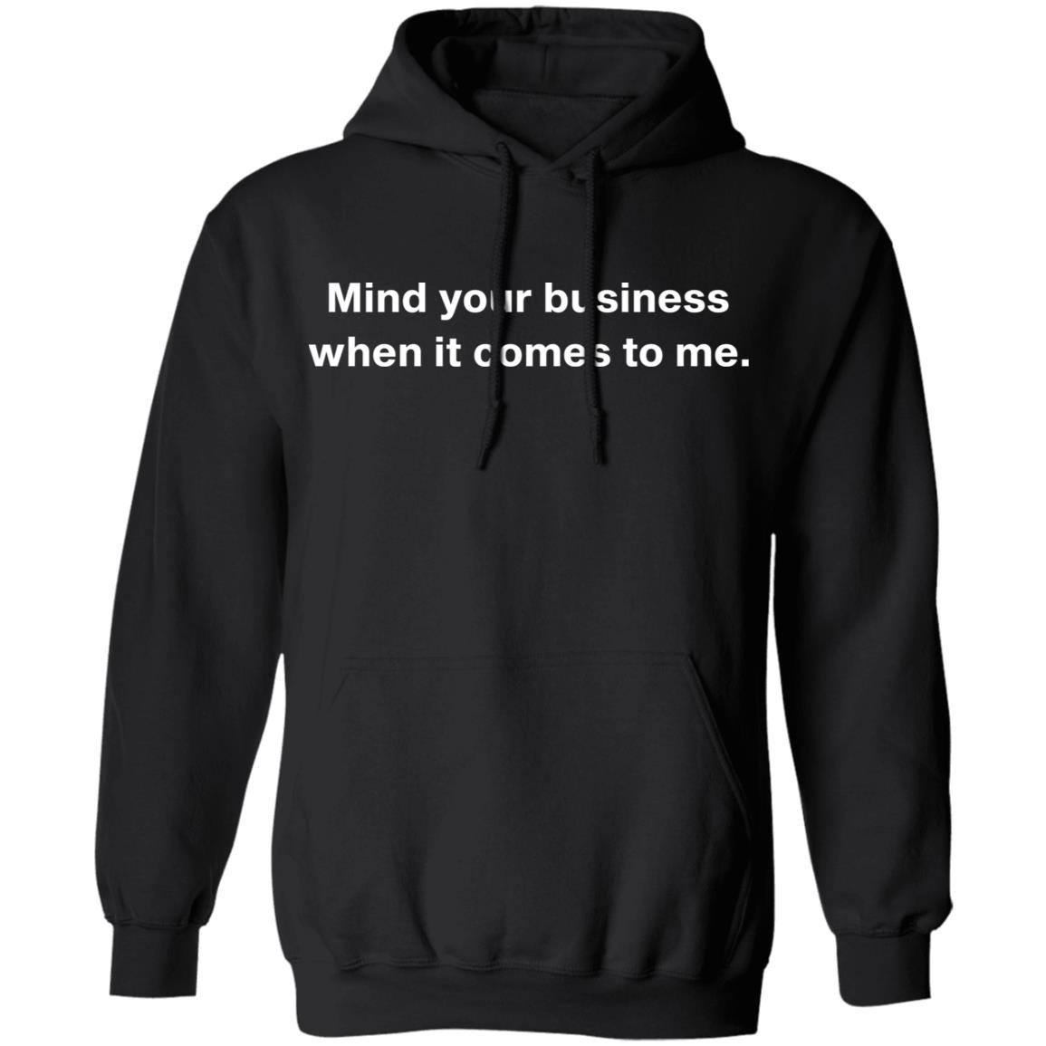 Mind your business when it comes to me shirt - Rockatee
