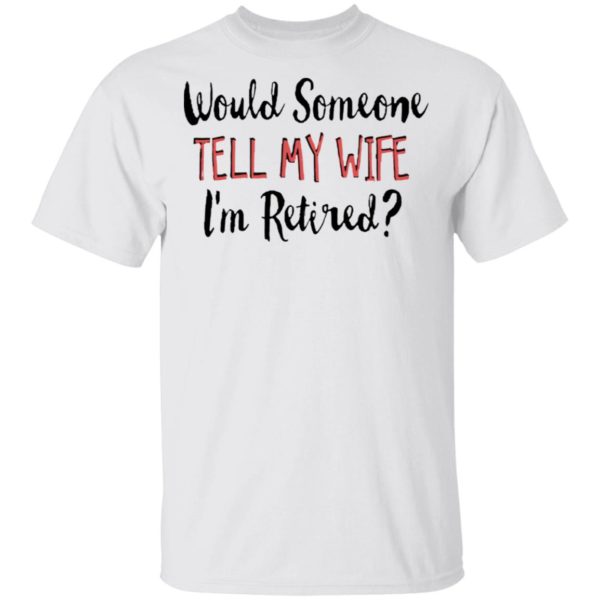 redirect 5637 600x600 - Would someone tell my wife i'm retired shirt
