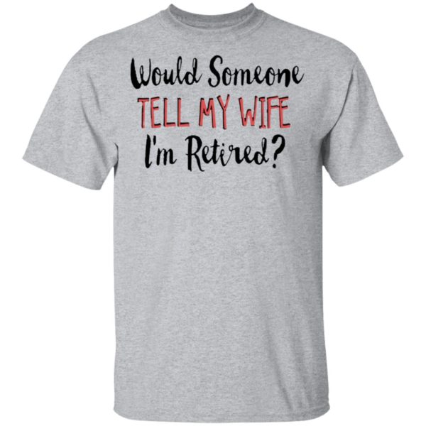 redirect 5638 600x600 - Would someone tell my wife i'm retired shirt