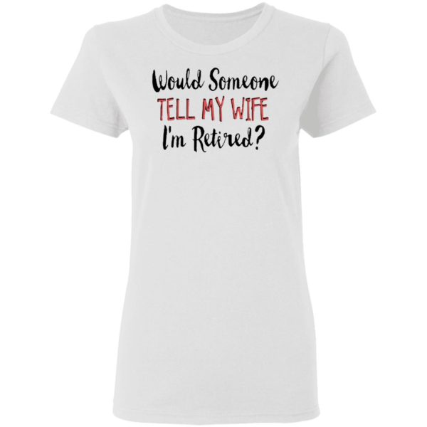 redirect 5639 600x600 - Would someone tell my wife i'm retired shirt