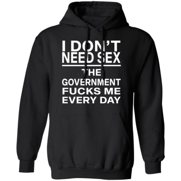 I Don T Need Sex The Government Fucks Me Every Day Shirt Rockatee
