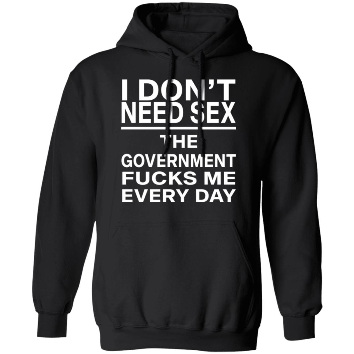 I Dont Need Sex The Government Fucks Me Every Day Shirt Rockatee