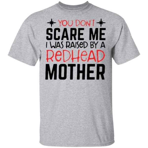 redirect 6714 600x600 - You don't scare me I was raised by a redhead mother shirt