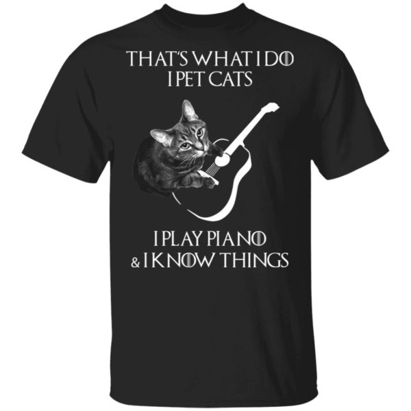 That’s what I do I pet cats I play piano and I know things shirt