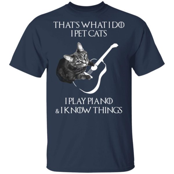 That’s what I do I pet cats I play piano and I know things shirt
