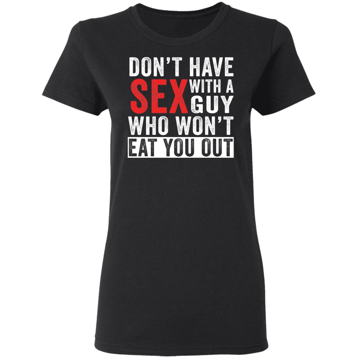Don T Have Sex With A Guy Who Won T Eat You Out Shirt Rockatee